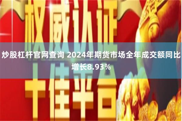 炒股杠杆官网查询 2024年期货市场全年成交额同比增长8.93%