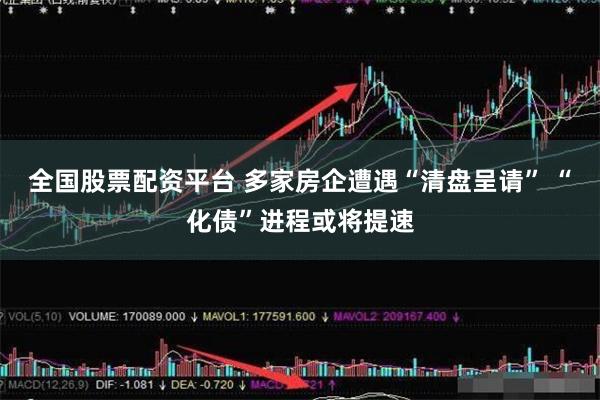 全国股票配资平台 多家房企遭遇“清盘呈请” “化债”进程或将提速