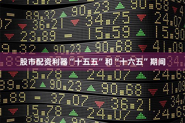 股市配资利器“十五五”和“十六五”期间
